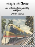 Juegos De Trenes¡La Fantasía Antigua, Infantil Y Nostálgica!. E-book. Formato EPUB ebook