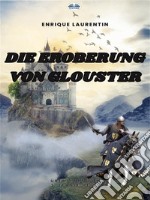 Die Eroberung Von Glouster. E-book. Formato EPUB