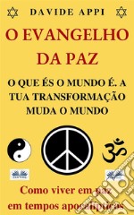 O Evangelho Da Paz. O Que És O Mundo É. A Tua Transformação Muda O Mundo.Como Viver Em Paz Em Tempos Apocalípticos. E-book. Formato EPUB