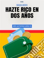 Hazte Rico En Dos AñosAbre Las Puertas Ahora Ya. E-book. Formato EPUB ebook