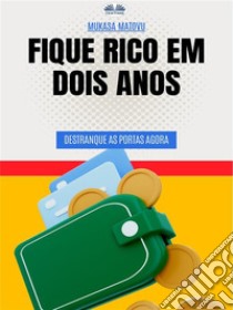 Fique Rico Em Dois AnosDestranque As Portas Agora. E-book. Formato EPUB ebook di Mukasa Matovu