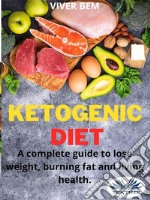 Ketogenic DietA Complete Guide To Lose Weight, Burning Fat And Living Health.. E-book. Formato EPUB ebook