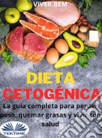 Dieta CetogénicaLa Guía Completa Para Perder Peso, Quemar Grasas Y Vivir Con Salud. E-book. Formato EPUB ebook