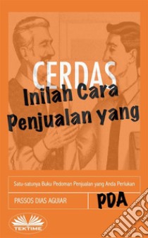 Inilah Cara Penjualan Yang CerdasSatu-Satunya Buku Pedoman Penjualan Yang Anda Perlukan. E-book. Formato EPUB ebook di Passos Dias Aguiar