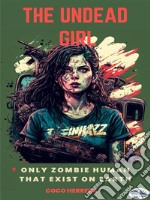 The Undead GirlOnly Zombie Human That Exists On Earth. E-book. Formato EPUB ebook