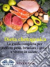 Dieta ChetogenicaLa Guida Completa Per Perdere Peso, Bruciare I Grassi E Vivere In Modo Sano. E-book. Formato EPUB ebook di Viver Bem