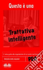 Questa È Una Trattativa IntelligenteL&apos;Unica Guida Alla Negoziazione Di Cui Avrete Mai Bisogno. E-book. Formato EPUB ebook