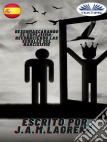 Desenmascarando El Espejismo: Reconociendo Las Señales Del Narcisismo.. E-book. Formato EPUB ebook di Julio Alberto Martinez Lagrene