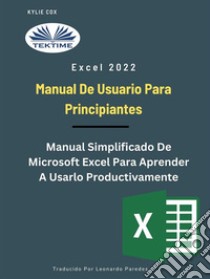 Excel 2022 - Manual De Usuario Para PrincipiantesManual Simplificado De Microsoft Excel Para Aprender A Usarlo Productivamente. E-book. Formato EPUB ebook di kylie Cox