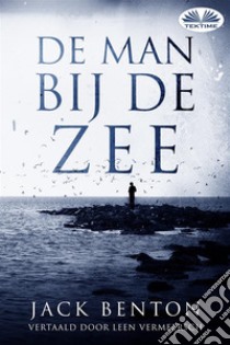 De Man Bij De Zee. E-book. Formato EPUB ebook di Jack Benton