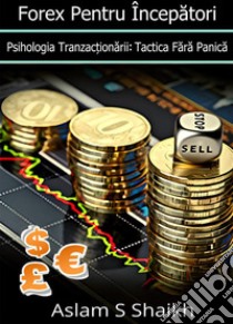 Forex Pentru ÎncepatoriPsihologia Tranzac?ionarii: Tactica Fara Panica. E-book. Formato EPUB ebook di mohammedaslam sharfuddin shaikh