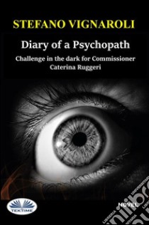 Diary Of A PsychopathChallenge In The Dark For Commissioner Caterina Ruggeri. E-book. Formato EPUB ebook di Stefano Vignaroli