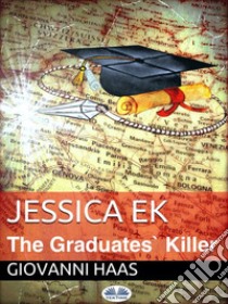 Jessica EkThe Graduates' Killer. E-book. Formato EPUB ebook di Giovanni Haas