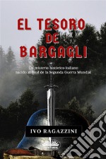 El Tesoro De BargagliUn Misterio Histórico Italiano Nacido Al Final De La Segunda Guerra Mundial. E-book. Formato EPUB ebook