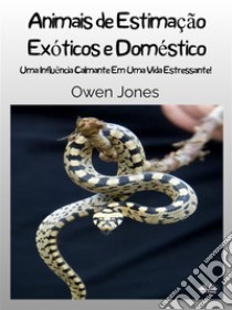 Animais De Estimação Exóticos E DomésticosUma Influência Calmante Em Uma Vida Estressante. E-book. Formato EPUB ebook di Owen Jones