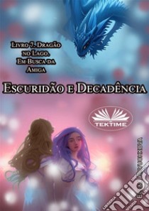 Escuridão E Decadência. Livro 7. Dragão No Lago. Em Busca Da Amiga.. E-book. Formato EPUB ebook di Elena Kryuchkova