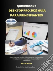 Quickbooks Desktop Pro 2022 Guía Para PrincipiantesEl Manual Que Facilita El Software De Contabilidad Para Dueños De Pequeños Negocios Para Administrar. E-book. Formato EPUB ebook di kylie Cox