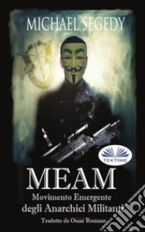 MEAM: Movimento Emergente Degli Anarchici Militanti. E-book. Formato EPUB ebook di Michael Segedy