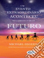 Um Evento Fantástico Aconteceu No Caminho Para O FuturoLegado Final Da Humanidade. E-book. Formato EPUB ebook