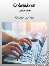 Ordenadores... ¡y Esas Cosas!. E-book. Formato EPUB ebook di Owen Jones