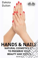 Hands And Nails- Natural Cosmetics Diy To Preserve Your Beauty And YouthBook 4. E-book. Formato EPUB ebook