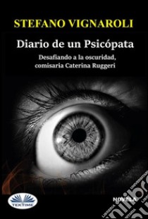 Diario De Un PsicópataDesafiando A La Oscuridad, Comisaria Caterina Ruggeri. E-book. Formato EPUB ebook di Stefano Vignaroli