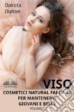 Viso Cosmetici Naturali Fai-Da-Te Per Mantenervi Giovani E BelleVolume 1. E-book. Formato EPUB ebook