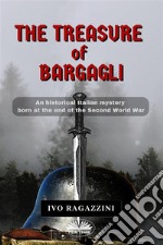 The Treasure Of BargagliAn Historical Italian Mystery Born At The End Of The Second World War. E-book. Formato EPUB ebook