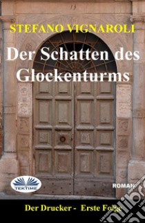 Der Schatten Des GlockenturmsDer Drucker-Erste Episode-Zweite Auflage. E-book. Formato EPUB ebook di Stefano Vignaroli