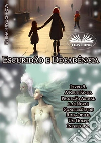 Escuridão E Decadência. Livro 9. A Reunião Na Projeção Astral E As Novas Conclusões De Rima-OdileUm Golpe Inesperado. E-book. Formato EPUB ebook