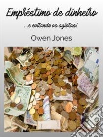 Empréstimo De Dinheiro...e Evitando Os Agiotas!. E-book. Formato EPUB ebook di Owen Jones