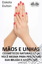 Mãos E Unhas - Faça Você Mesmo Cosméticos Naturais Para Preservar Sua Beleza E JuventudeLivro 4. E-book. Formato EPUB ebook