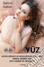 Yüz Güzelliginizi Ve Gençliginizi Koruyan Dogal KendIn Yap (Diy) KozmetIk ÜrünlerI1. Kitap. E-book. Formato EPUB ebook