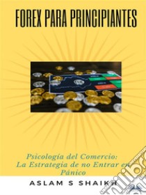 Forex Para PrincipiantesPsicología Del Comercio: La Estrategia De No Entrar En Pánico. E-book. Formato EPUB ebook di mohammedaslam sharfuddin shaikh