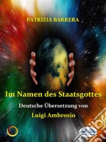 Im Namen Des StaatsgottesVon Erzwungener Sterilisierung Bis Zur Physischen Eliminierung Der Wehrlosen. E-book. Formato EPUB ebook di Patrizia Barrera