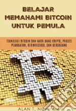 Belajar Memahami Bitcoin Untuk PemulaTeknologi Bitcoin Dan Mata Uang Kripto, Proses Pembuatan, Berinvestasi, Dan Berdagang. E-book. Formato EPUB ebook