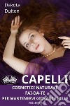 Capelli - Cosmetici Naturali Fai-Da-Te Per Mantenervi Giovani E BelleVolume 2. E-book. Formato EPUB ebook