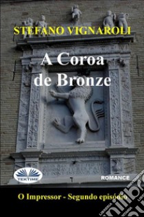 A Coroa De BronzeO Impressor - Segundo Episódio. E-book. Formato EPUB ebook di Stefano Vignaroli