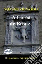 A Coroa De BronzeO Impressor - Segundo Episódio. E-book. Formato EPUB ebook