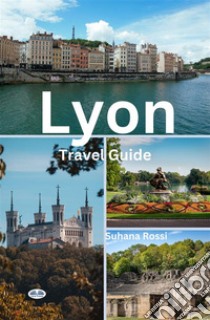 Lyon Travel Guide. E-book. Formato EPUB ebook di Suhana Rossi