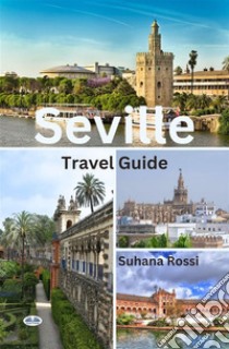 Seville Travel Guide. E-book. Formato EPUB ebook di Suhana Rossi