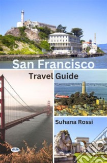 San Francisco Travel Guide. E-book. Formato EPUB ebook di Suhana Rossi