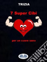 7 Supercibi Per Un Cuore Sano. E-book. Formato EPUB ebook