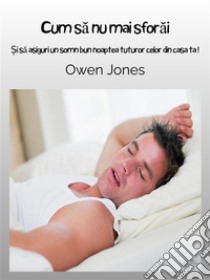 Cum Sa Nu Mai Sforai?i Sa Asiguri Un Somn Lini?tit Pentru To?i Cei Din Casa Ta!. E-book. Formato EPUB ebook di Owen Jones