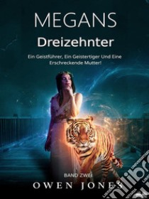 Megans DreizehnterEin Geistführer, Ein Geistertiger Und Eine Erschreckende Mutter!. E-book. Formato EPUB ebook di Owen Jones