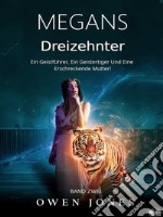 Megans DreizehnterEin Geistführer, Ein Geistertiger Und Eine Erschreckende Mutter!. E-book. Formato EPUB ebook