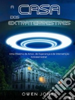 A CASA DOS EXTRATERRESTRESUma História De Amor, De Esperança E De Intervenção Extraterrestre. E-book. Formato EPUB ebook