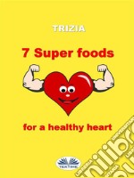 7 Super Foods For A Healthy Heart. E-book. Formato EPUB ebook