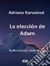 La Elección De Adam. E-book. Formato EPUB ebook di Adriana Karvaiová