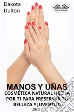 Manos Y Uñas Cosmética Natural Hecha Por Ti Para Preservar Tu Belleza Y JuventudLibro 4. E-book. Formato EPUB ebook